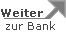 Weiter zur Bank