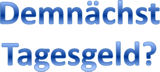 Demnchst Tagesgeld?